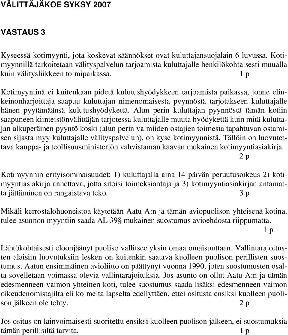 Kotimyyntinä ei kuitenkaan pidetä kulutushyödykkeen tarjoamista paikassa, jonne elinkeinonharjoittaja saapuu kuluttajan nimenomaisesta pyynnöstä tarjotakseen kuluttajalle hänen pyytämäänsä