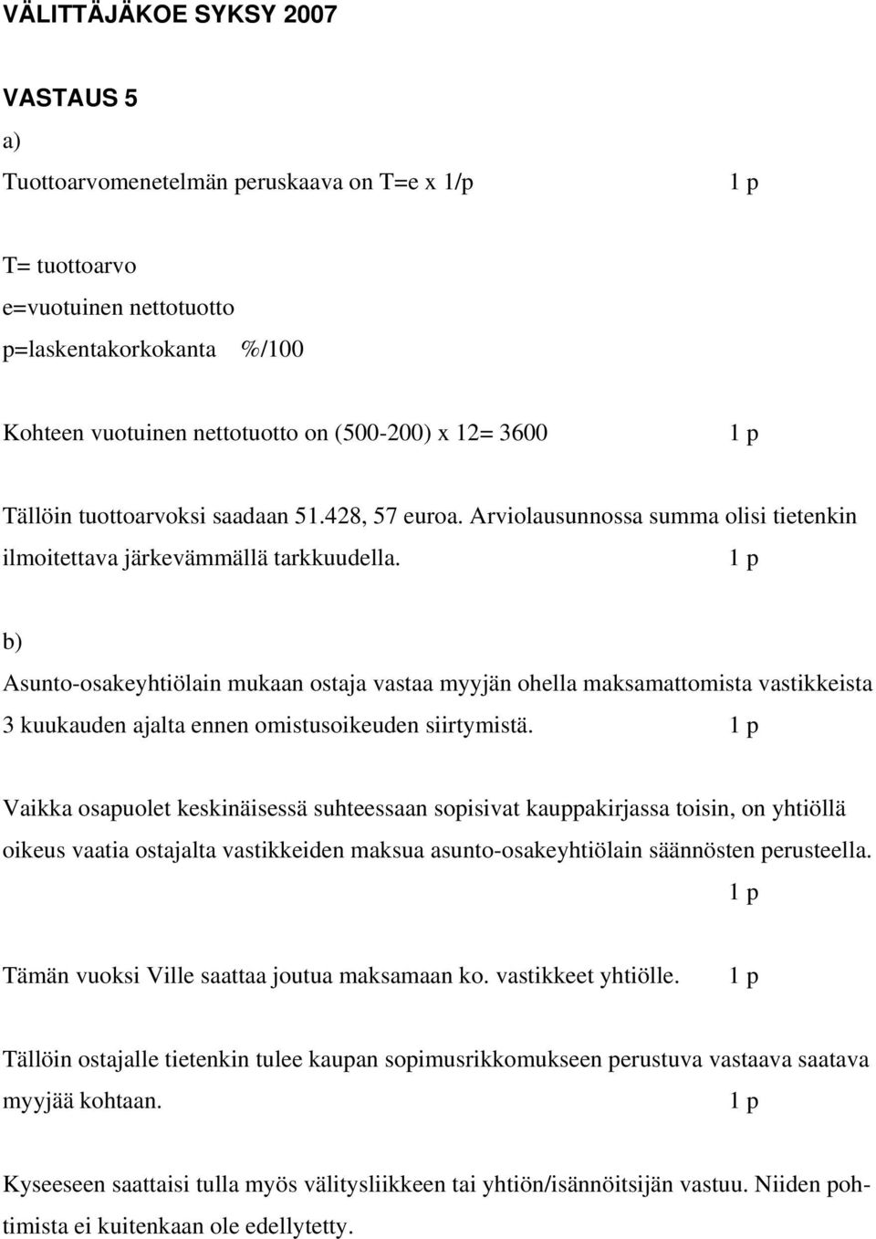 b) Asunto-osakeyhtiölain mukaan ostaja vastaa myyjän ohella maksamattomista vastikkeista 3 kuukauden ajalta ennen omistusoikeuden siirtymistä.