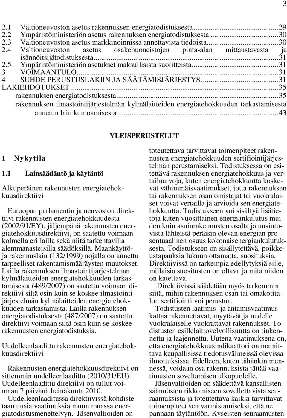 5 Ympäristöministeriön asetukset maksullisista suoritteista... 31 3 VOIMAANTULO... 31 4 SUHDE PERUSTUSLAKIIN JA SÄÄTÄMISJÄRJESTYS... 31 LAKIEHDOTUKSET... 35 rakennuksen energiatodistuksesta.