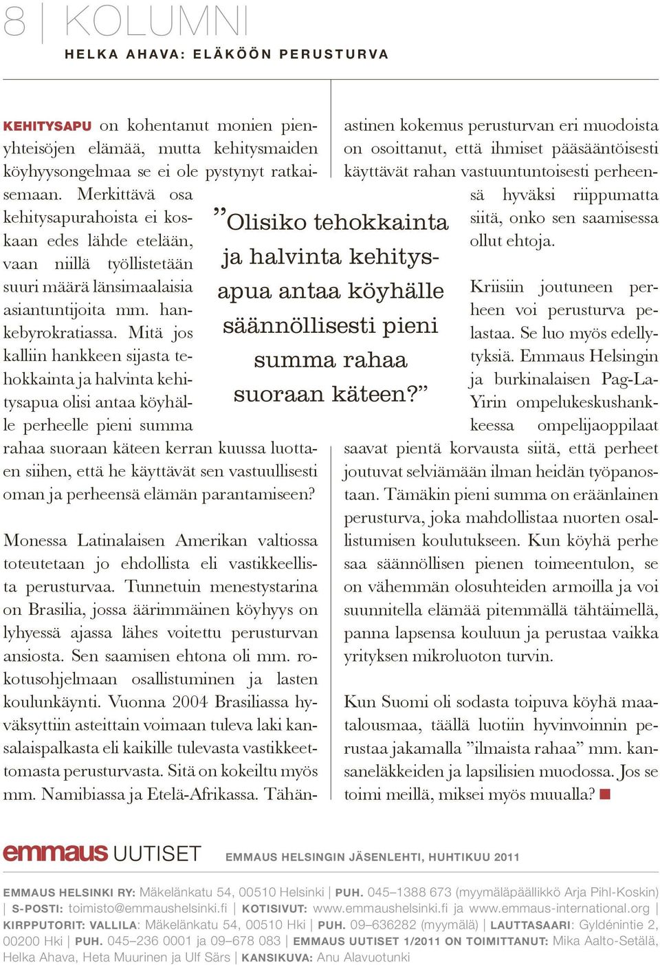 Mitä jos kalliin hankkeen sijasta tehokkainta ja halvinta kehitysapua olisi antaa köyhälle perheelle pieni summa rahaa suoraan käteen kerran kuussa luottaen siihen, että he käyttävät sen