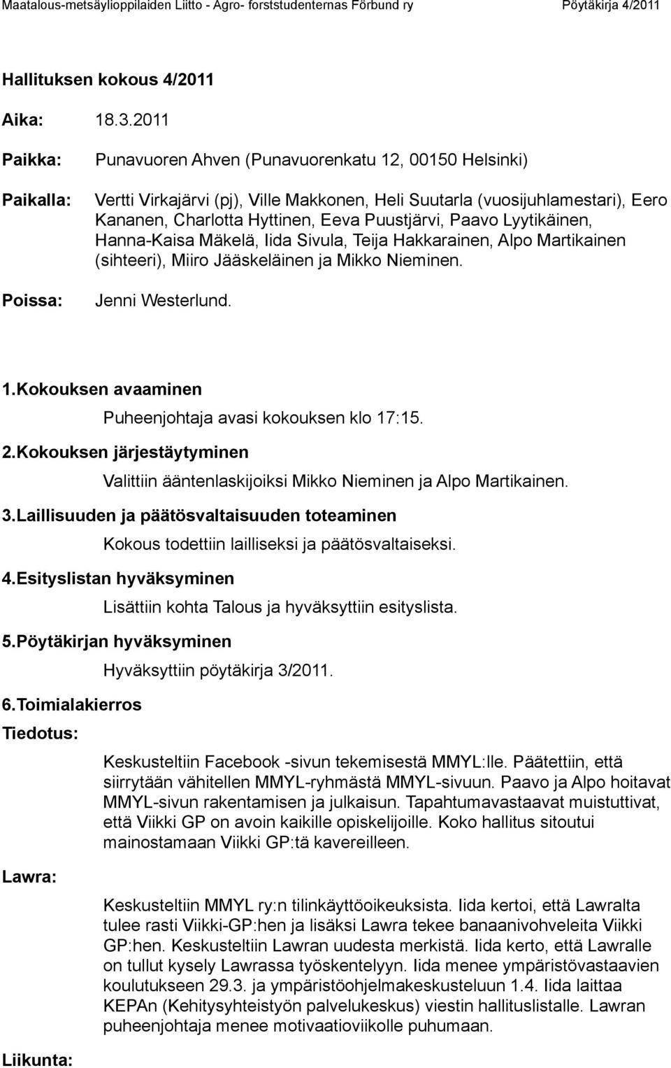 Puustjärvi, Paavo Lyytikäinen, Hanna-Kaisa Mäkelä, Iida Sivula, Teija Hakkarainen, Alpo Martikainen (sihteeri), Miiro Jääskeläinen ja Mikko Nieminen. Jenni Westerlund. 1.