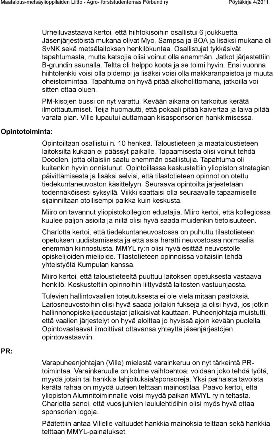 Ensi vuonna hiihtolenkki voisi olla pidempi ja lisäksi voisi olla makkaranpaistoa ja muuta oheistoimintaa. Tapahtuma on hyvä pitää alkoholittomana, jatkoilla voi sitten ottaa oluen.