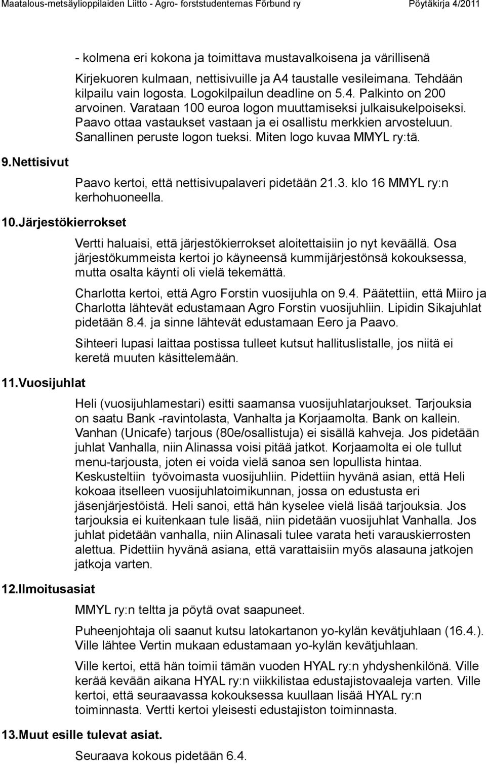 Nettisivut Paavo kertoi, että nettisivupalaveri pidetään 21.3. klo 16 MMYL ry:n kerhohuoneella. 10.Järjestökierrokset 11.Vuosijuhlat 12.