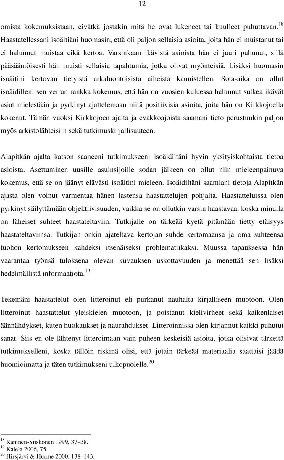 Varsinkaan ikävistä asioista hän ei juuri puhunut, sillä pääsääntöisesti hän muisti sellaisia tapahtumia, jotka olivat myönteisiä.