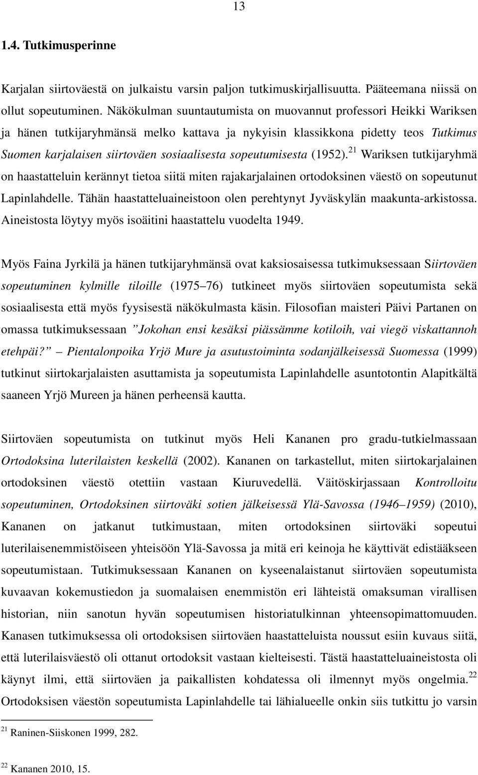 sopeutumisesta (1952). 21 Wariksen tutkijaryhmä on haastatteluin kerännyt tietoa siitä miten rajakarjalainen ortodoksinen väestö on sopeutunut Lapinlahdelle.