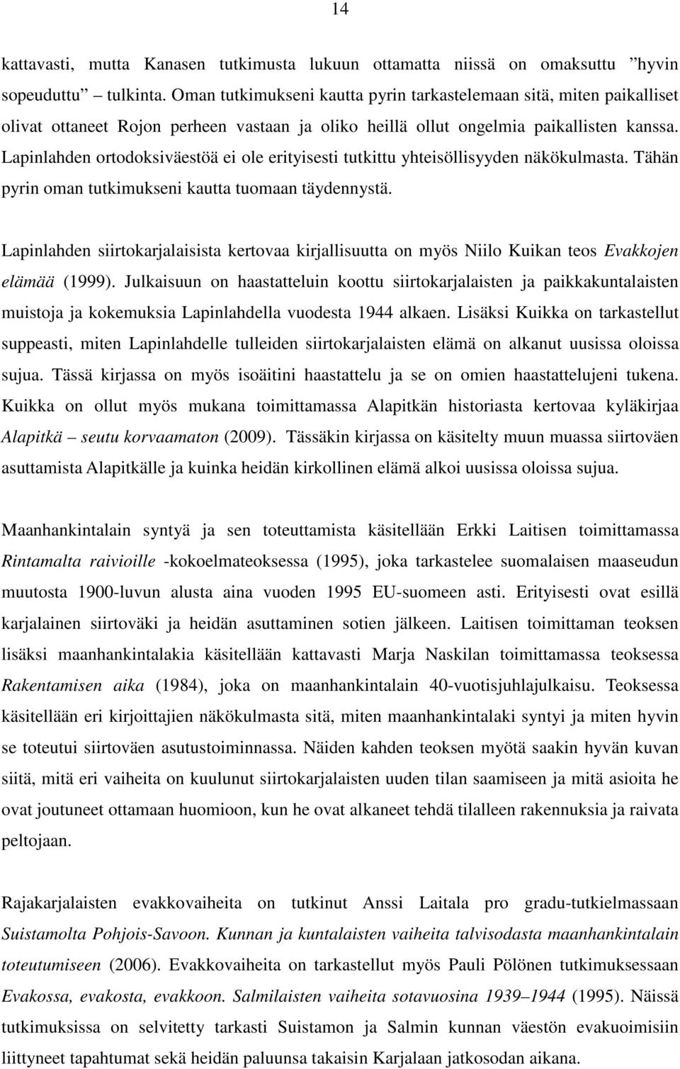 Lapinlahden ortodoksiväestöä ei ole erityisesti tutkittu yhteisöllisyyden näkökulmasta. Tähän pyrin oman tutkimukseni kautta tuomaan täydennystä.