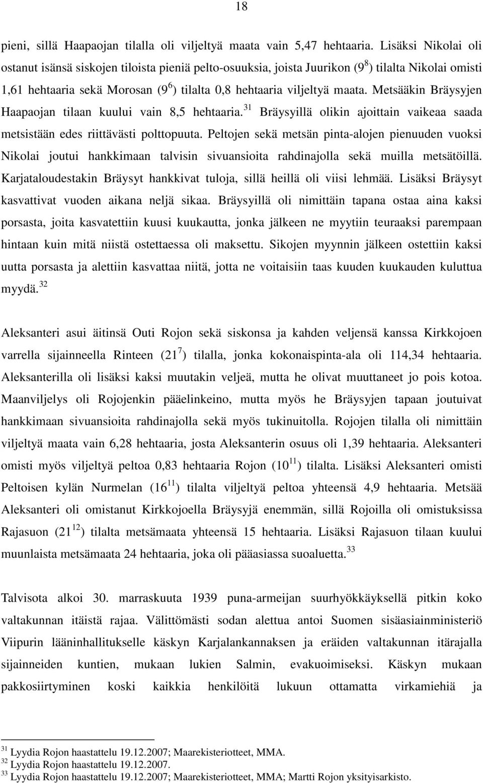 Metsääkin Bräysyjen Haapaojan tilaan kuului vain 8,5 hehtaaria. 31 Bräysyillä olikin ajoittain vaikeaa saada metsistään edes riittävästi polttopuuta.