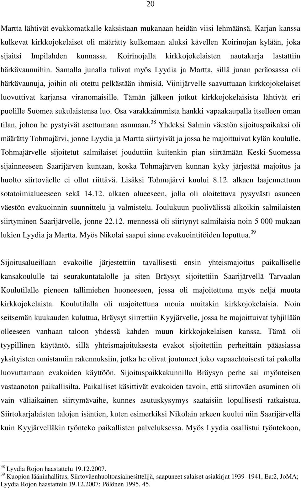 Koirinojalla kirkkojokelaisten nautakarja lastattiin härkävaunuihin. Samalla junalla tulivat myös Lyydia ja Martta, sillä junan peräosassa oli härkävaunuja, joihin oli otettu pelkästään ihmisiä.