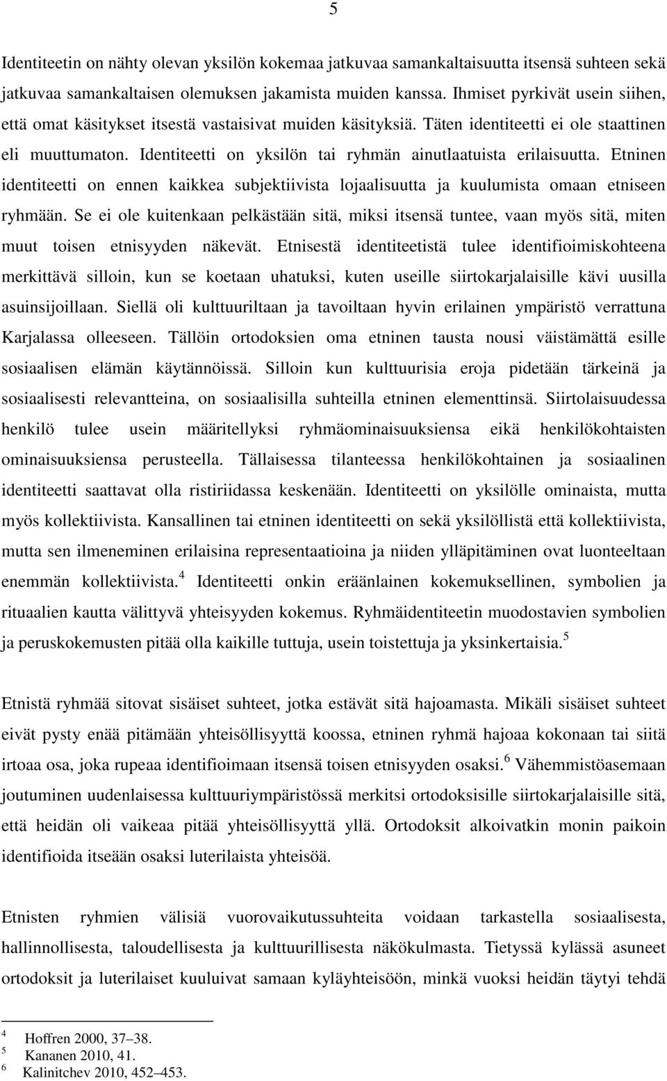 Identiteetti on yksilön tai ryhmän ainutlaatuista erilaisuutta. Etninen identiteetti on ennen kaikkea subjektiivista lojaalisuutta ja kuulumista omaan etniseen ryhmään.