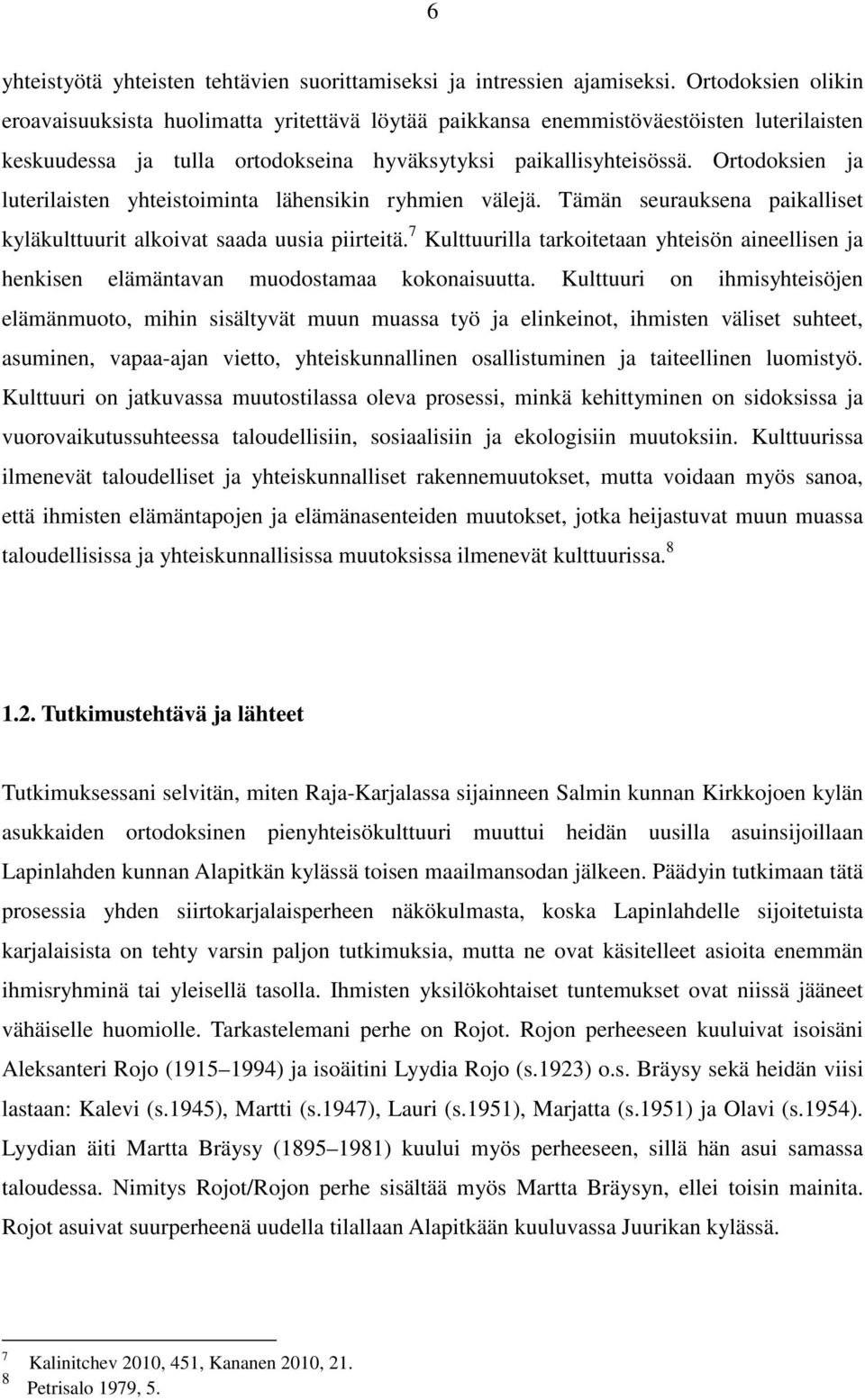 Ortodoksien ja luterilaisten yhteistoiminta lähensikin ryhmien välejä. Tämän seurauksena paikalliset kyläkulttuurit alkoivat saada uusia piirteitä.