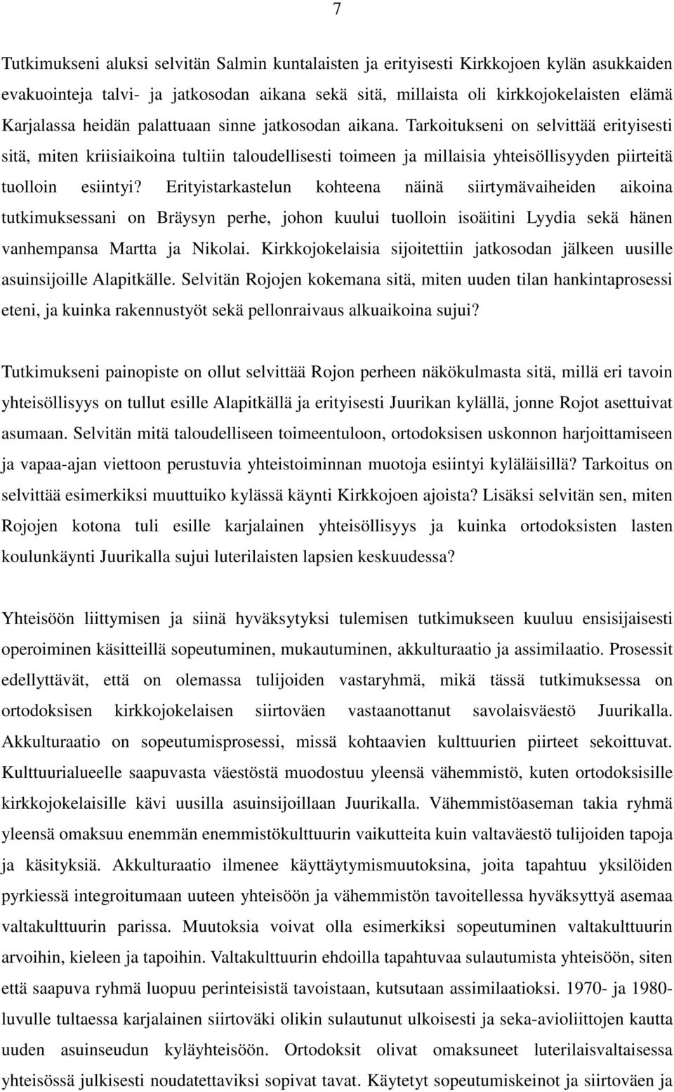 Erityistarkastelun kohteena näinä siirtymävaiheiden aikoina tutkimuksessani on Bräysyn perhe, johon kuului tuolloin isoäitini Lyydia sekä hänen vanhempansa Martta ja Nikolai.