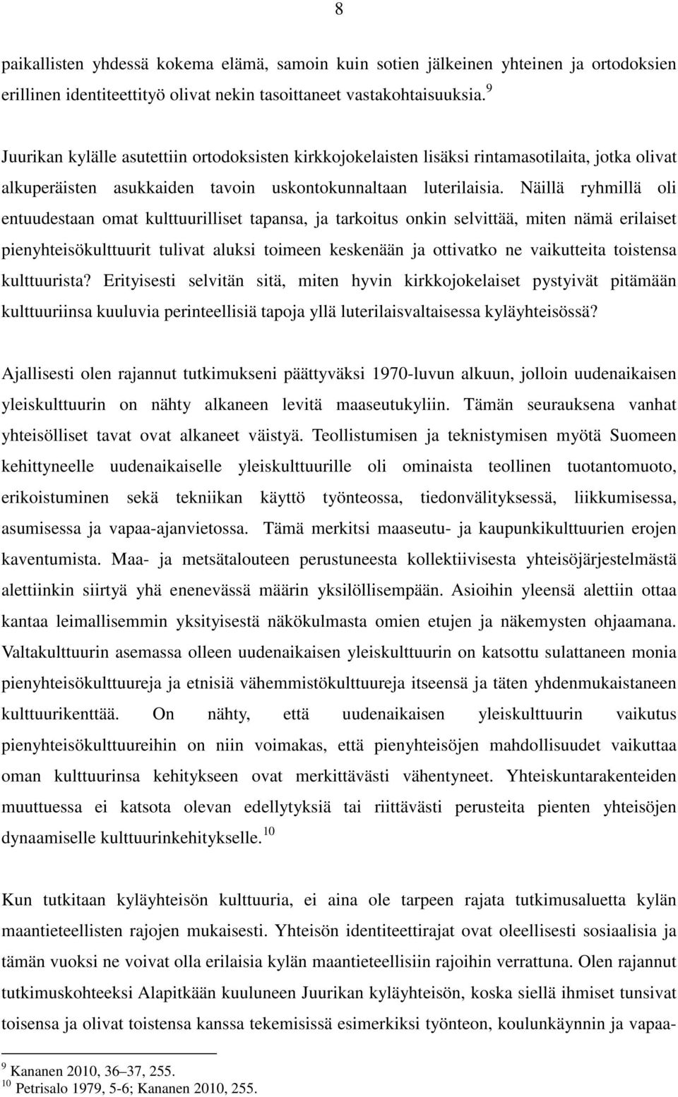 Näillä ryhmillä oli entuudestaan omat kulttuurilliset tapansa, ja tarkoitus onkin selvittää, miten nämä erilaiset pienyhteisökulttuurit tulivat aluksi toimeen keskenään ja ottivatko ne vaikutteita