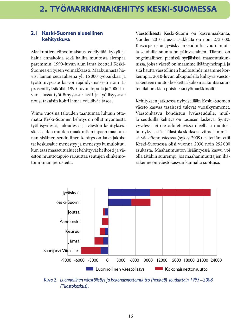 1990-luvun lopulla ja 2000-luvun alussa työttömyysaste laski ja työllisyysaste nousi takaisin kohti lamaa edeltävää tasoa.