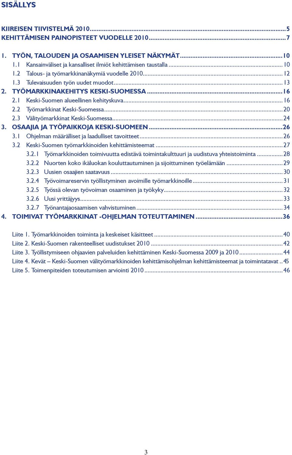 ..20 2.3 Välityömarkkinat Keski-Suomessa...24 3. OSAAJIA JA TYÖPAIKKOJA KESKI-SUOMEEN...26 3.1 Ohjelman määrälliset ja laadulliset tavoitteet...26 3.2 Keski-Suomen työmarkkinoiden kehittämisteemat.