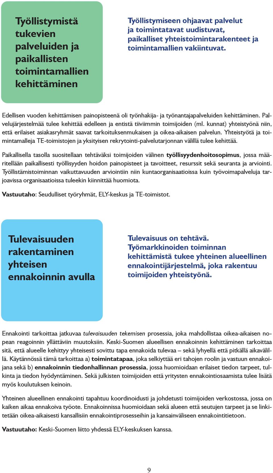 kunnat) yhteistyönä niin, että erilaiset asiakasryhmät saavat tarkoituksenmukaisen ja oikea-aikaisen palvelun.