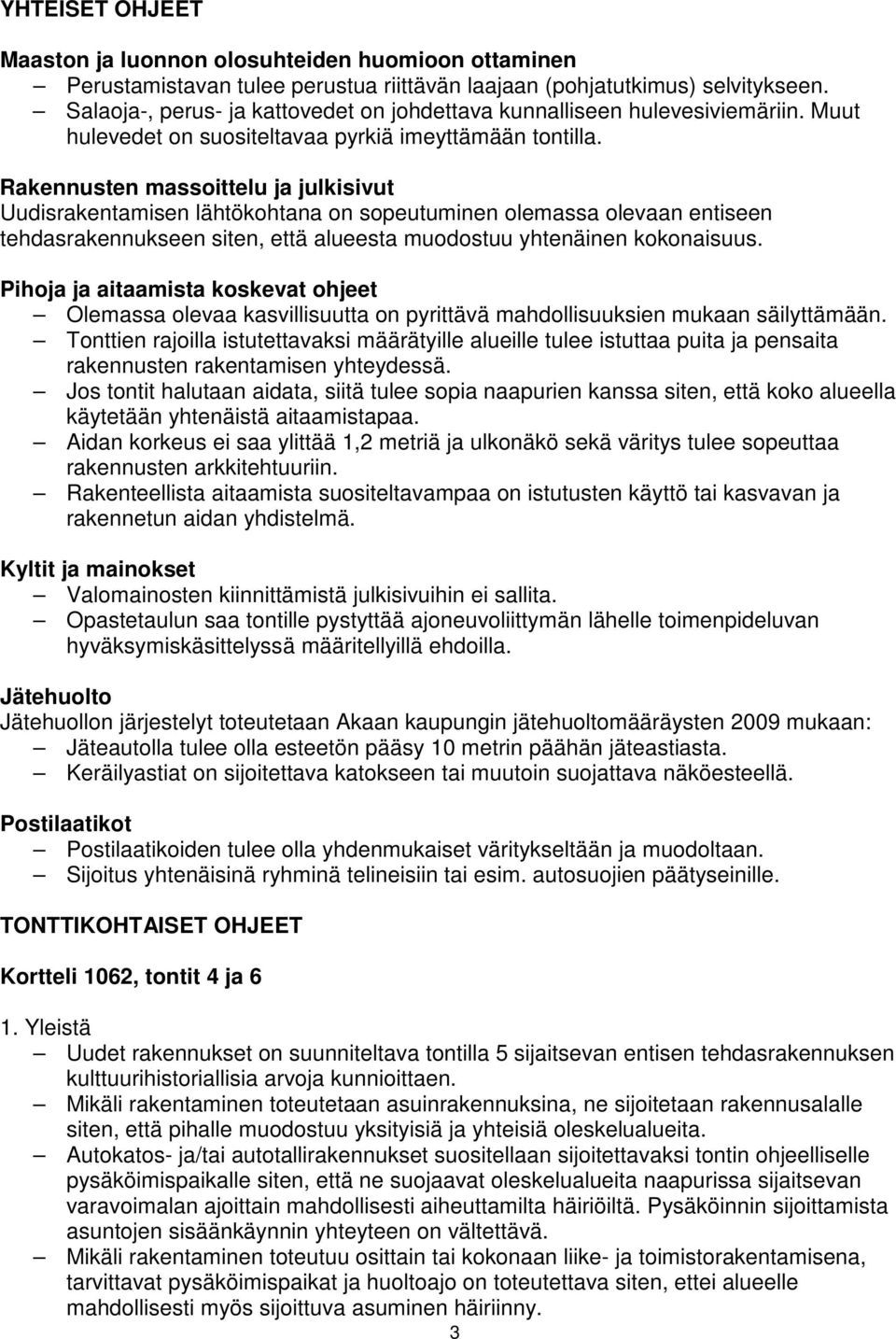 Rakennusten massoittelu ja julkisivut Uudisrakentamisen lähtökohtana on sopeutuminen olemassa olevaan entiseen tehdasrakennukseen siten, että alueesta muodostuu yhtenäinen kokonaisuus.