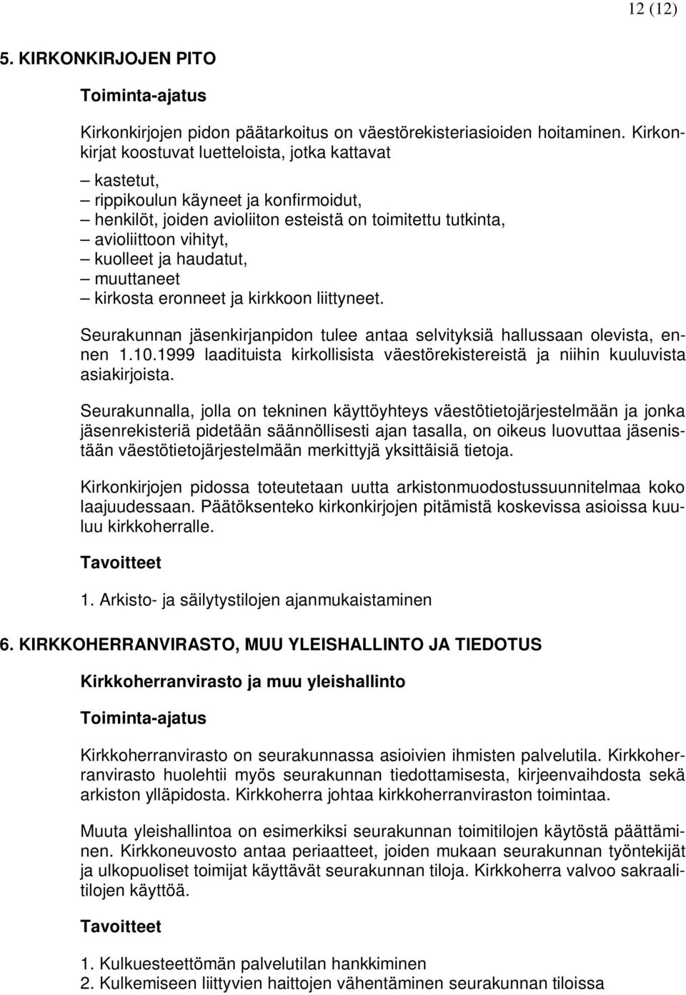 haudatut, muuttaneet kirkosta eronneet ja kirkkoon liittyneet. Seurakunnan jäsenkirjanpidon tulee antaa selvityksiä hallussaan olevista, ennen 1.10.