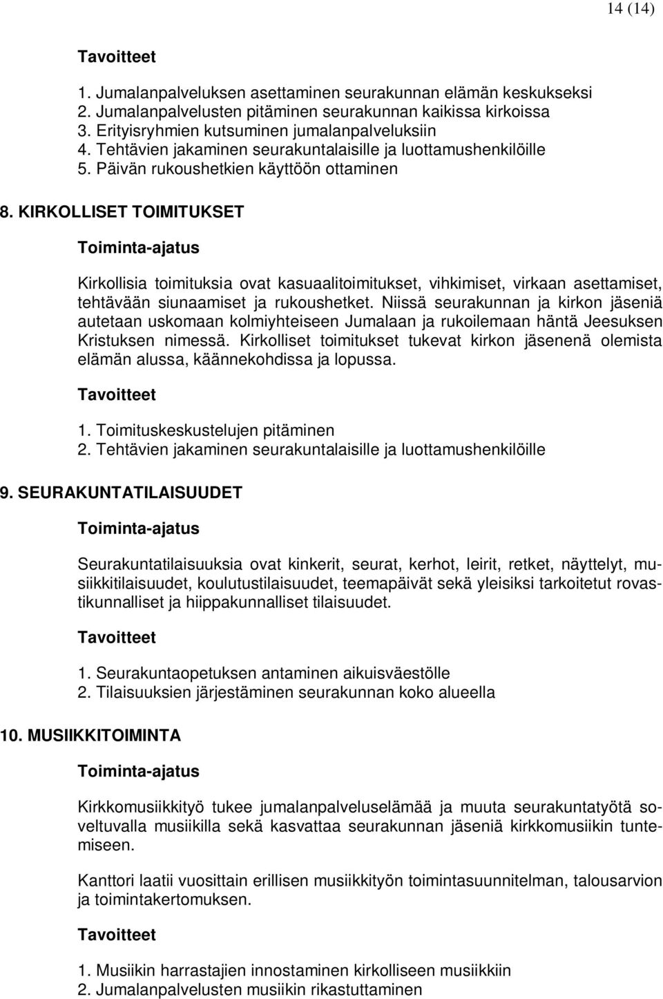 KIRKOLLISET TOIMITUKSET Kirkollisia toimituksia ovat kasuaalitoimitukset, vihkimiset, virkaan asettamiset, tehtävään siunaamiset ja rukoushetket.