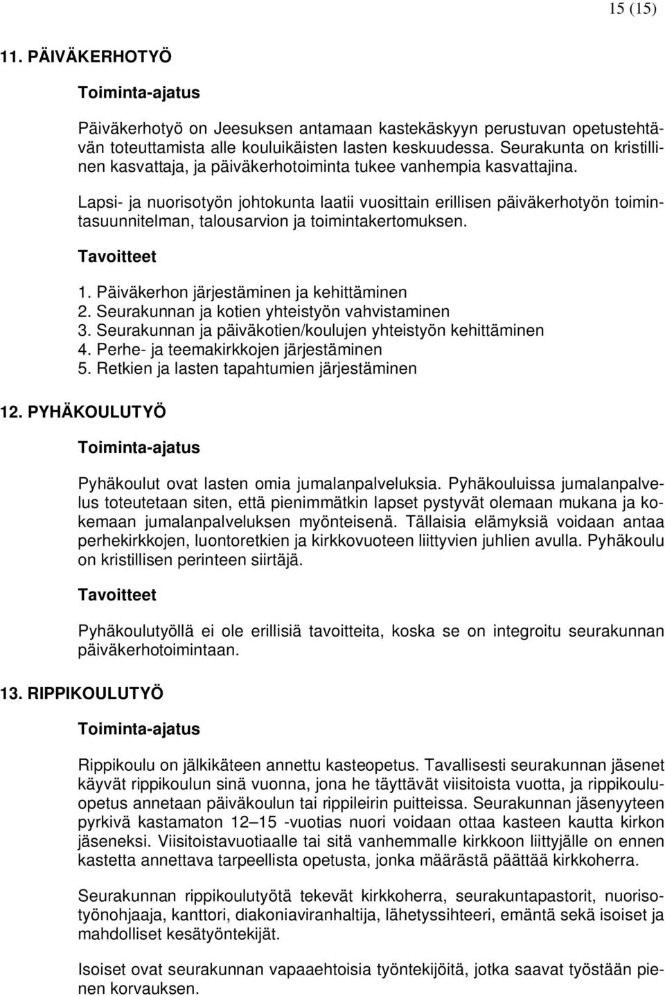 Lapsi- ja nuorisotyön johtokunta laatii vuosittain erillisen päiväkerhotyön toimintasuunnitelman, talousarvion ja toimintakertomuksen. 1. Päiväkerhon järjestäminen ja kehittäminen 2.