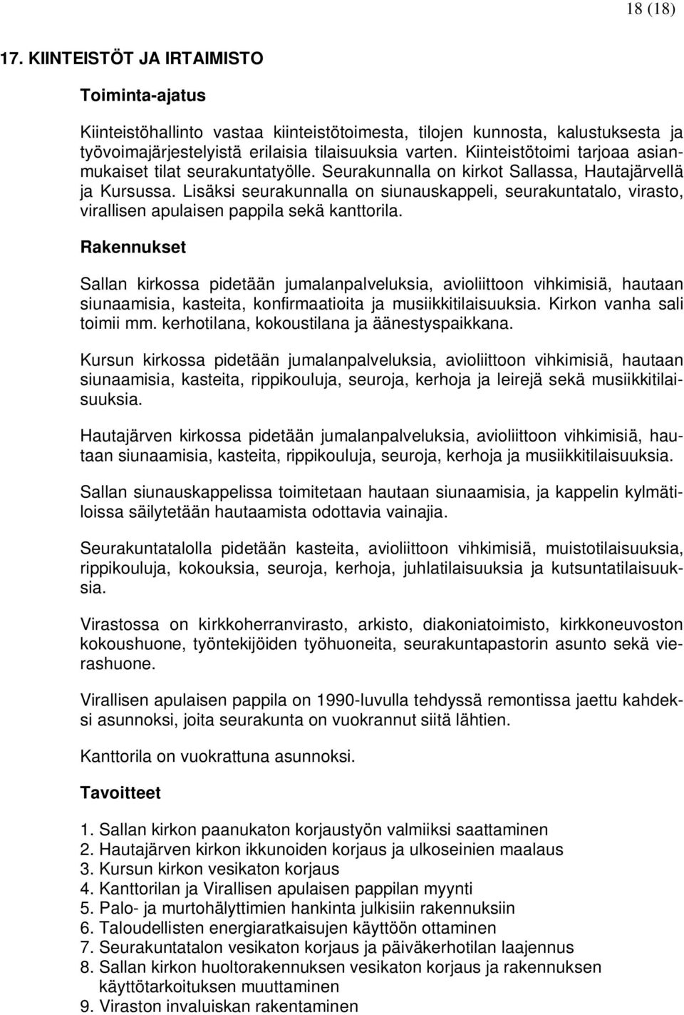 Lisäksi seurakunnalla on siunauskappeli, seurakuntatalo, virasto, virallisen apulaisen pappila sekä kanttorila.