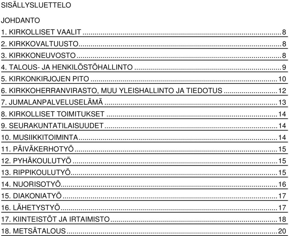 KIRKOLLISET TOIMITUKSET... 14 9. SEURAKUNTATILAISUUDET... 14 10. MUSIIKKITOIMINTA... 14 11. PÄIVÄKERHOTYÖ... 15 12. PYHÄKOULUTYÖ.