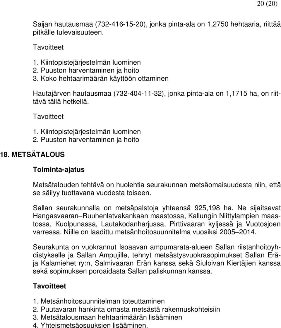 Puuston harventaminen ja hoito 18. METSÄTALOUS Metsätalouden tehtävä on huolehtia seurakunnan metsäomaisuudesta niin, että se säilyy tuottavana vuodesta toiseen.