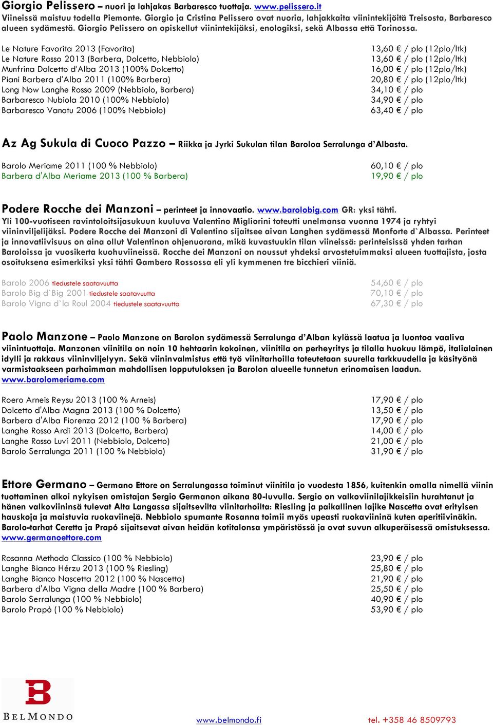 Le Nature Favorita 2013 (Favorita) Le Nature Rosso 2013 (Barbera, Dolcetto, Nebbiolo) Munfrina Dolcetto d Alba 2013 (100% Dolcetto) Piani Barbera d Alba 2011 (100% Barbera) Long Now Langhe Rosso 2009