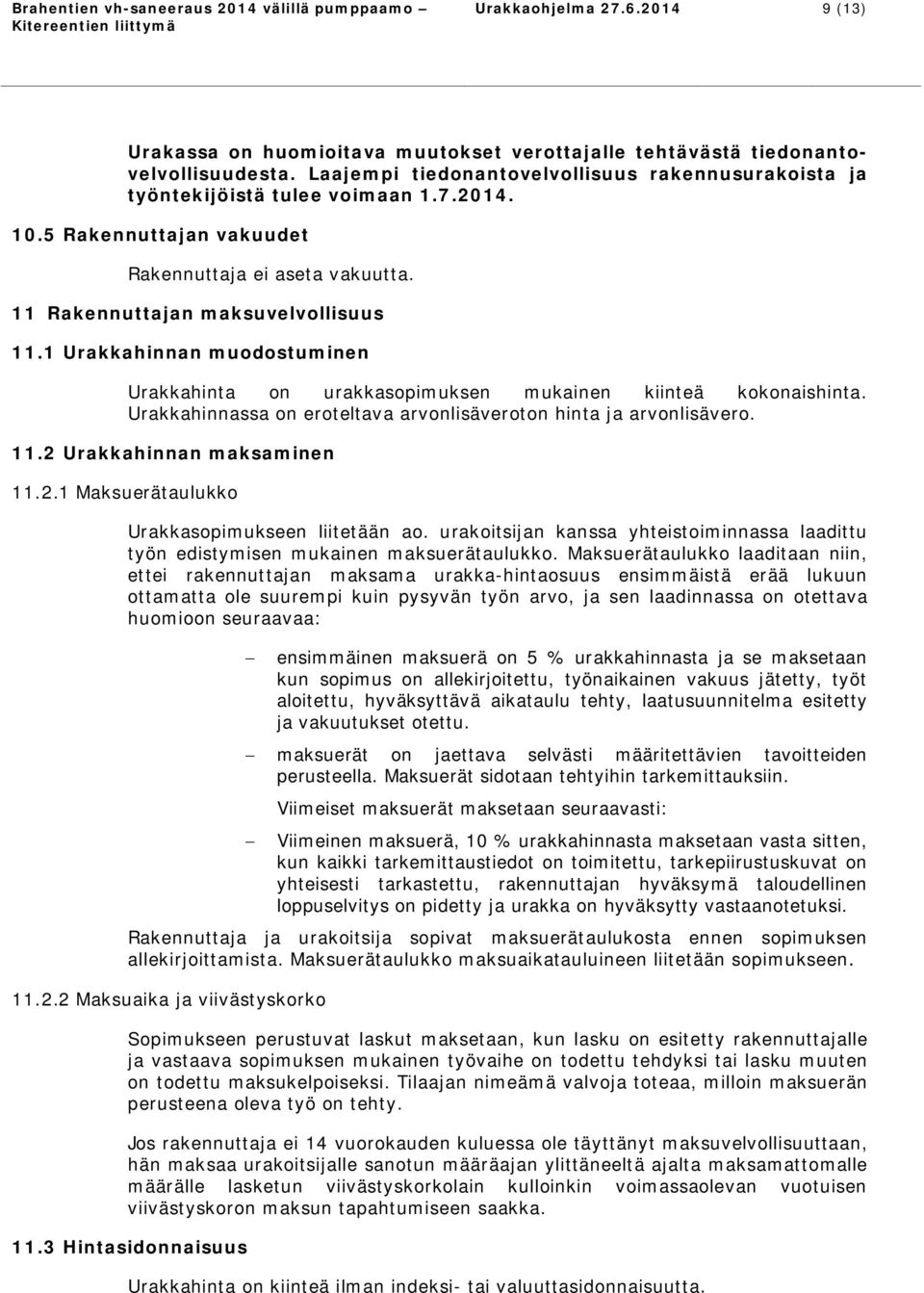 1 Urakkahinnan muodostuminen Urakkahinta on urakkasopimuksen mukainen kiinteä kokonaishinta. Urakkahinnassa on eroteltava arvonlisäveroton hinta ja arvonlisävero. 11.2 