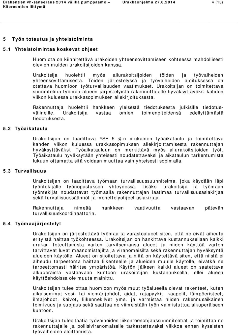 Urakoitsija huolehtii myös aliurakoitsijoiden töiden ja työvaiheiden yhteensovittamisesta. Töiden järjestelyssä ja työvaiheiden ajoituksessa on otettava huomioon työturvallisuuden vaatimukset.