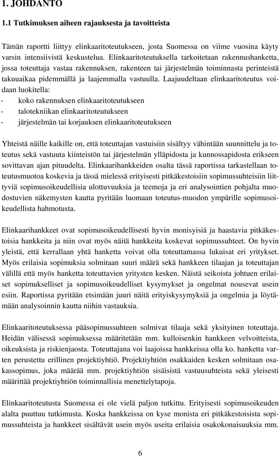 Laajuudeltaan elinkaaritoteutus voidaan luokitella: - koko rakennuksen elinkaaritoteutukseen - talotekniikan elinkaaritoteutukseen - järjestelmän tai korjauksen elinkaaritoteutukseen Yhteistä näille