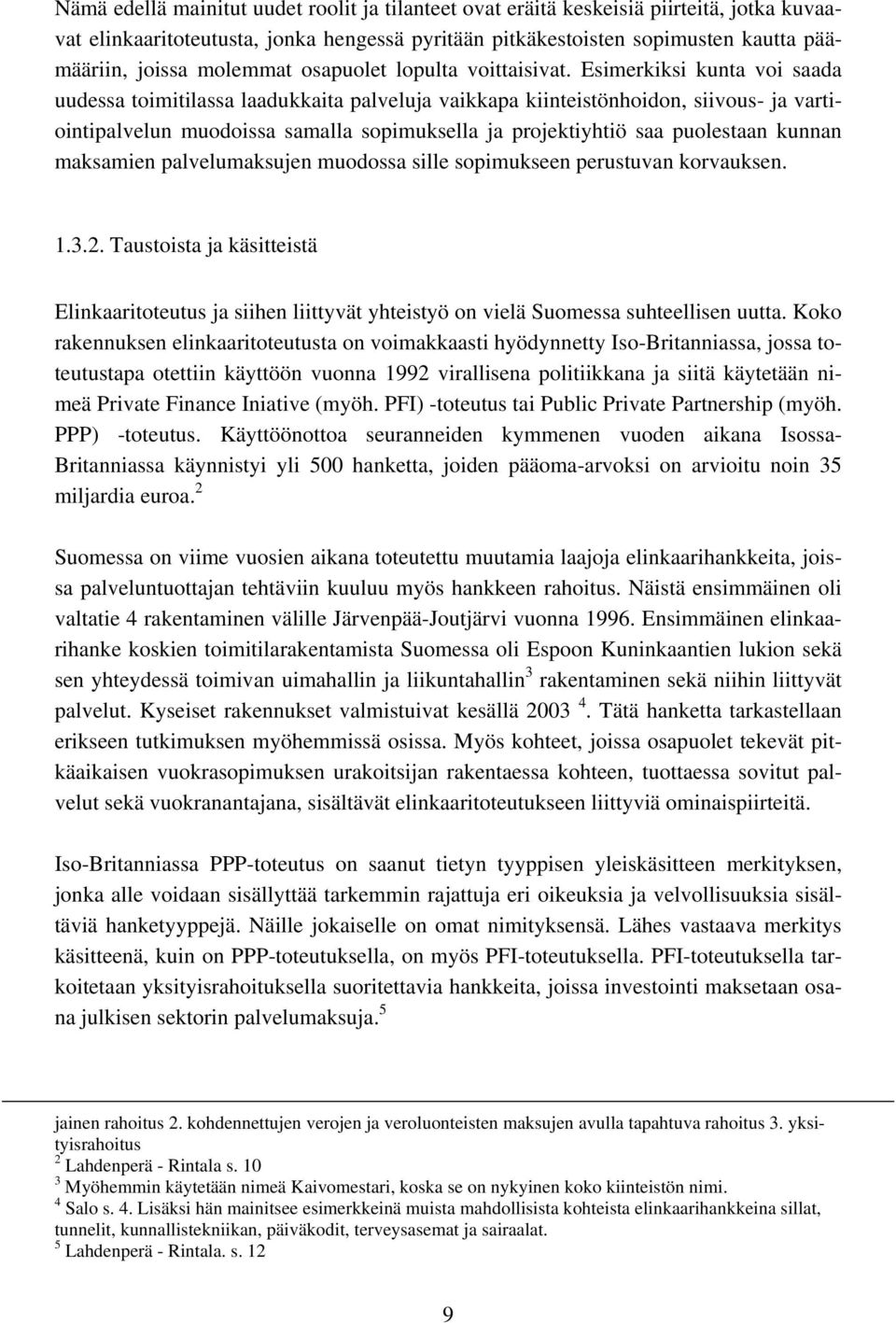 Esimerkiksi kunta voi saada uudessa toimitilassa laadukkaita palveluja vaikkapa kiinteistönhoidon, siivous- ja vartiointipalvelun muodoissa samalla sopimuksella ja projektiyhtiö saa puolestaan kunnan