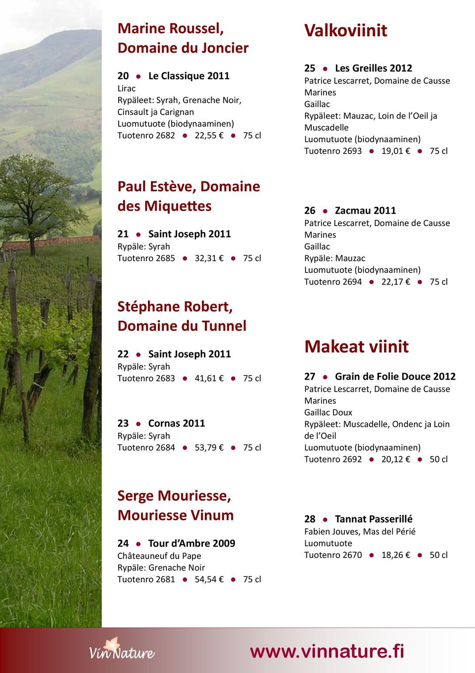 Tour d Ambre 2009 Châteauneuf du Pape Rypäle: Grenache Noir Tuotenro 2681 54,54 75 cl Valkoviinit 25 Les Greilles 2012 Rypäleet: Mauzac, Loin de l Oeil ja Muscadelle (biodynaaminen) Tuotenro 2693