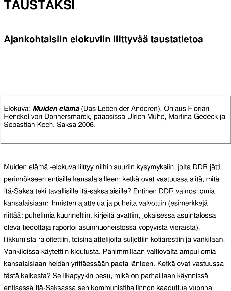 Muiden elämä -elokuva liittyy niihin suuriin kysymyksiin, joita DDR jätti perinnökseen entisille kansalaisilleen: ketkä ovat vastuussa siitä, mitä Itä-Saksa teki tavallisille itä-saksalaisille?