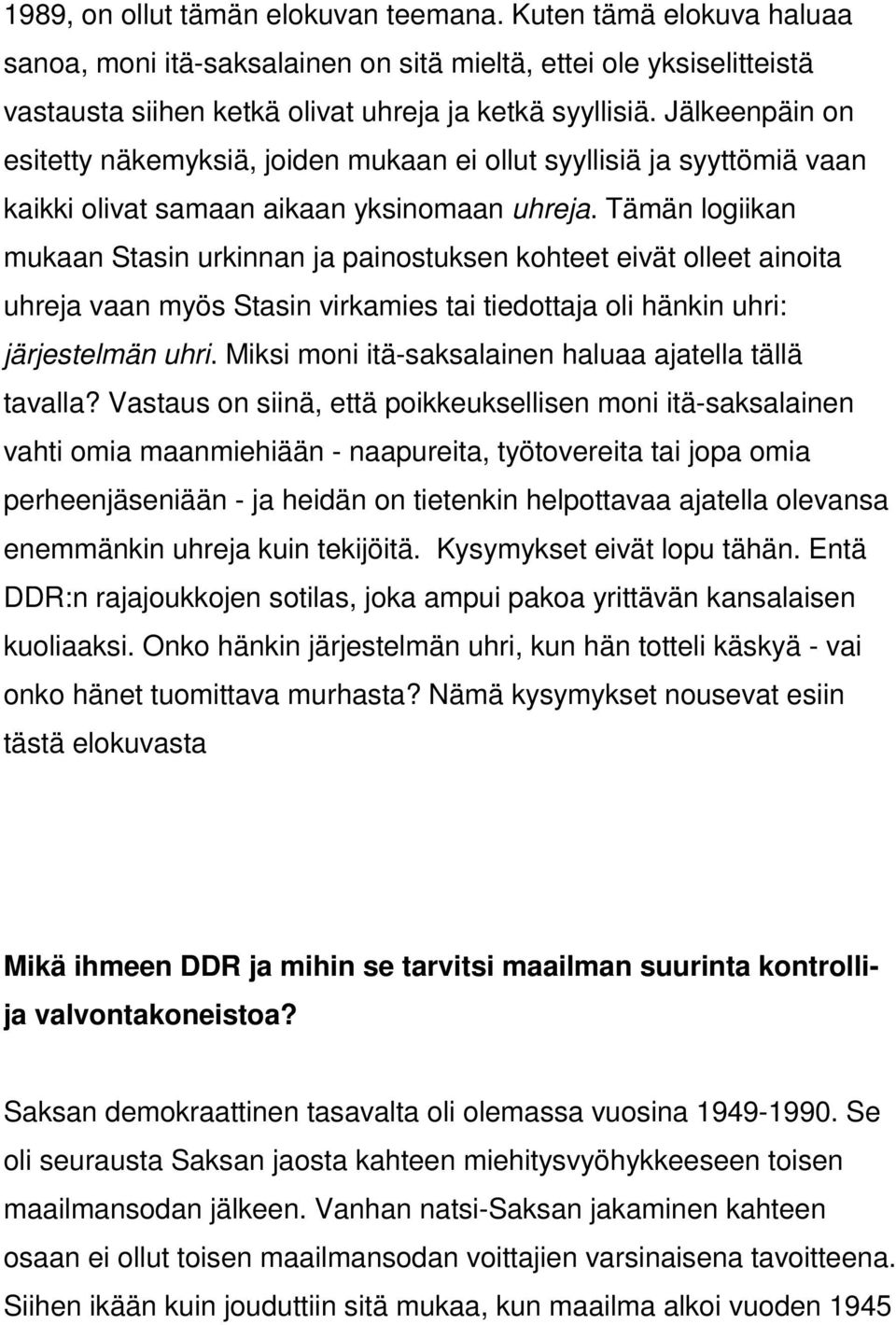 Tämän logiikan mukaan Stasin urkinnan ja painostuksen kohteet eivät olleet ainoita uhreja vaan myös Stasin virkamies tai tiedottaja oli hänkin uhri: järjestelmän uhri.