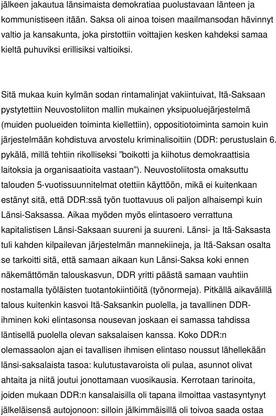 Sitä mukaa kuin kylmän sodan rintamalinjat vakiintuivat, Itä-Saksaan pystytettiin Neuvostoliiton mallin mukainen yksipuoluejärjestelmä (muiden puolueiden toiminta kiellettiin), oppositiotoiminta