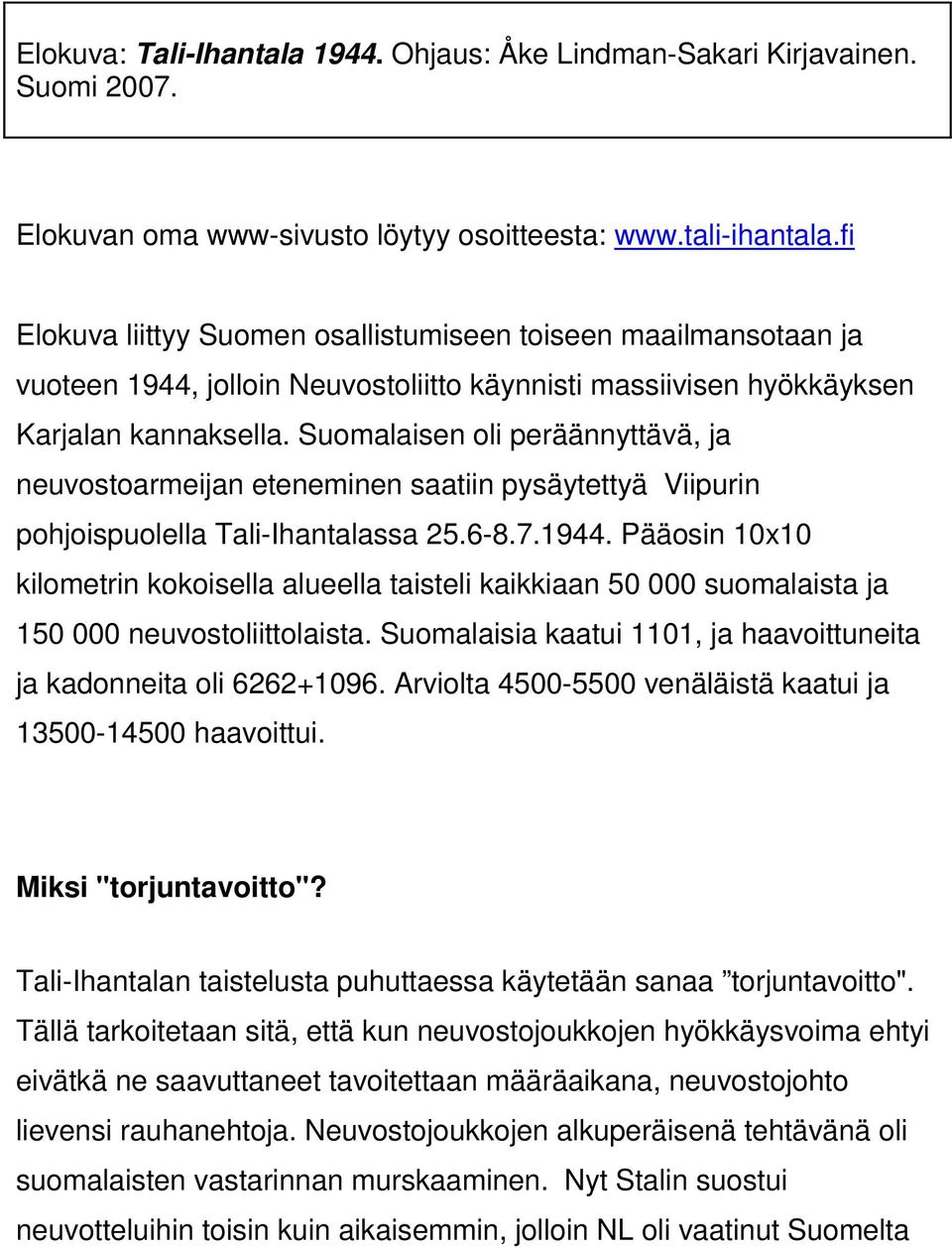 Suomalaisen oli peräännyttävä, ja neuvostoarmeijan eteneminen saatiin pysäytettyä Viipurin pohjoispuolella Tali-Ihantalassa 25.6-8.7.1944.