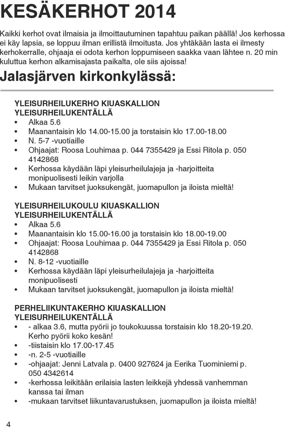 Jalasjärven kirkonkylässä: YLEISURHEILUKERHO KIUASKALLION YLEISURHEILUKENTÄLLÄ Alkaa 5.6 Maanantaisin klo 14.00-15.00 ja torstaisin klo 17.00-18.00 N. 5-7 -vuotiaille Ohjaajat: Roosa Louhimaa p.