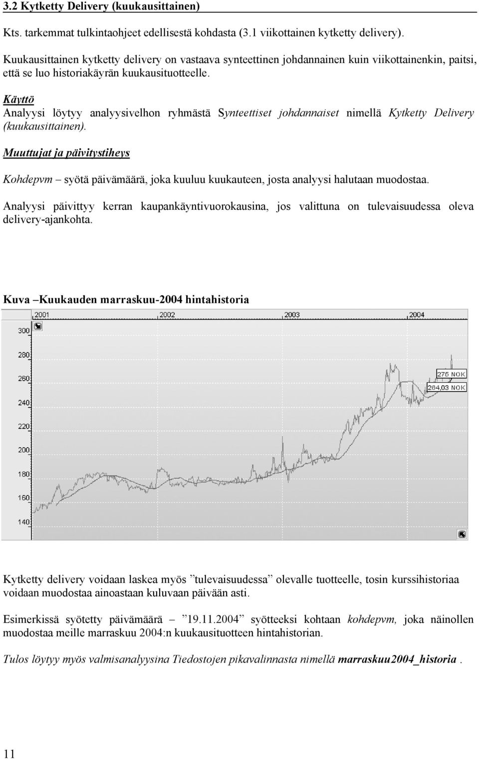 Analyysi löytyy analyysivelhon ryhmästä Synteettiset johdannaiset nimellä Kytketty Delivery (kuukausittainen). Kohdepvm syötä päivämäärä, joka kuuluu kuukauteen, josta analyysi halutaan muodostaa.