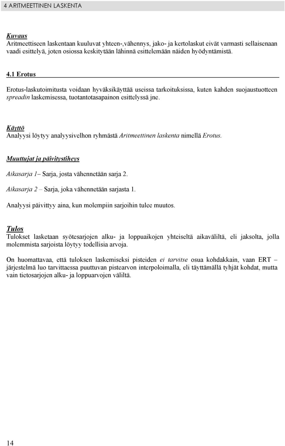 Analyysi löytyy analyysivelhon ryhmästä Aritmeettinen laskenta nimellä Erotus. Aikasarja 1 Sarja, josta vähennetään sarja 2. Aikasarja 2 Sarja, joka vähennetään sarjasta 1.