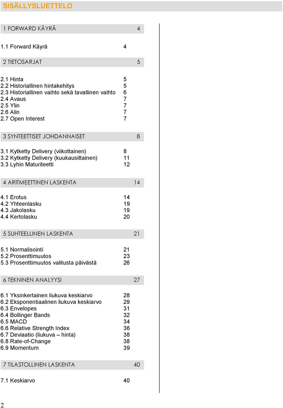 1 Erotus 14 4.2 Yhteenlasku 19 4.3 Jakolasku 19 4.4 Kertolasku 20 5 SUHTEELLINEN LASKENTA 21 5.1 Normalisointi 21 5.2 Prosenttimuutos 23 5.