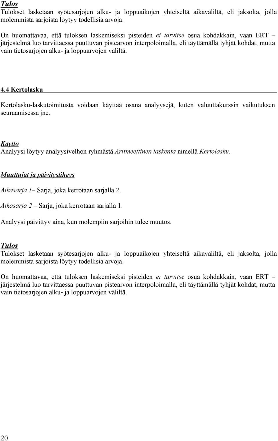 tietosarjojen alku- ja loppuarvojen väliltä. 4.4 Kertolasku Kertolasku-laskutoimitusta voidaan käyttää osana analyysejä, kuten valuuttakurssin vaikutuksen seuraamisessa jne.