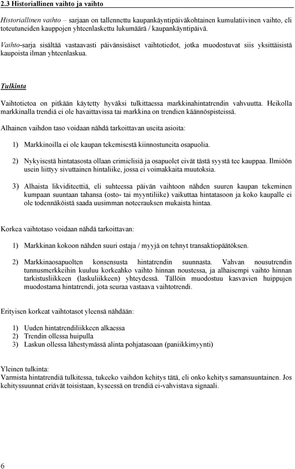 Tulkinta Vaihtotietoa on pitkään käytetty hyväksi tulkittaessa markkinahintatrendin vahvuutta. Heikolla markkinalla trendiä ei ole havaittavissa tai markkina on trendien käännöspisteissä.