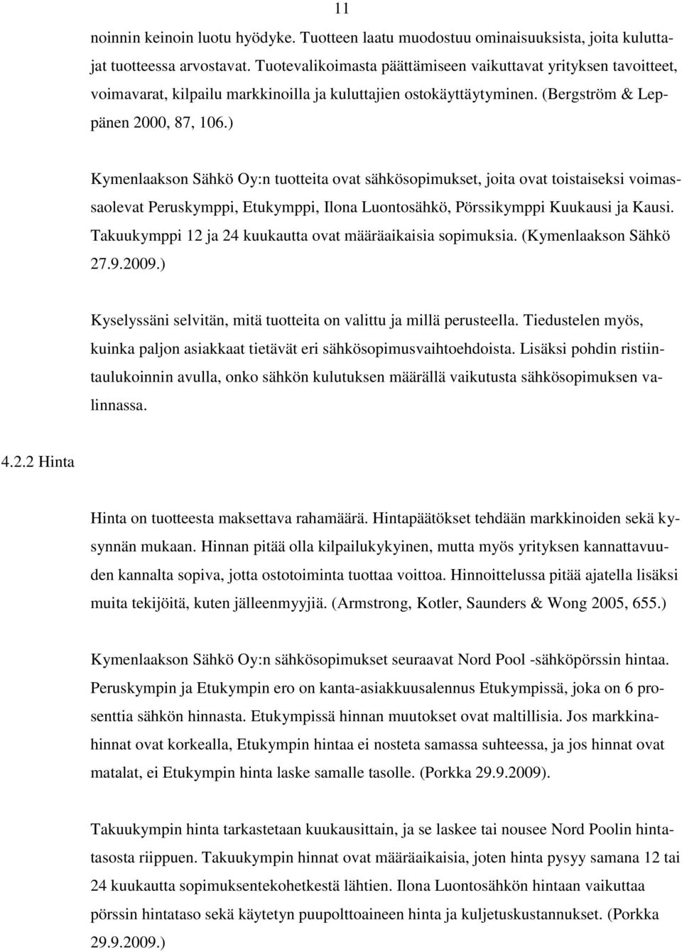 ) Kymenlaakson Sähkö Oy:n tuotteita ovat sähkösopimukset, joita ovat toistaiseksi voimassaolevat Peruskymppi, Etukymppi, Ilona Luontosähkö, Pörssikymppi Kuukausi ja Kausi.