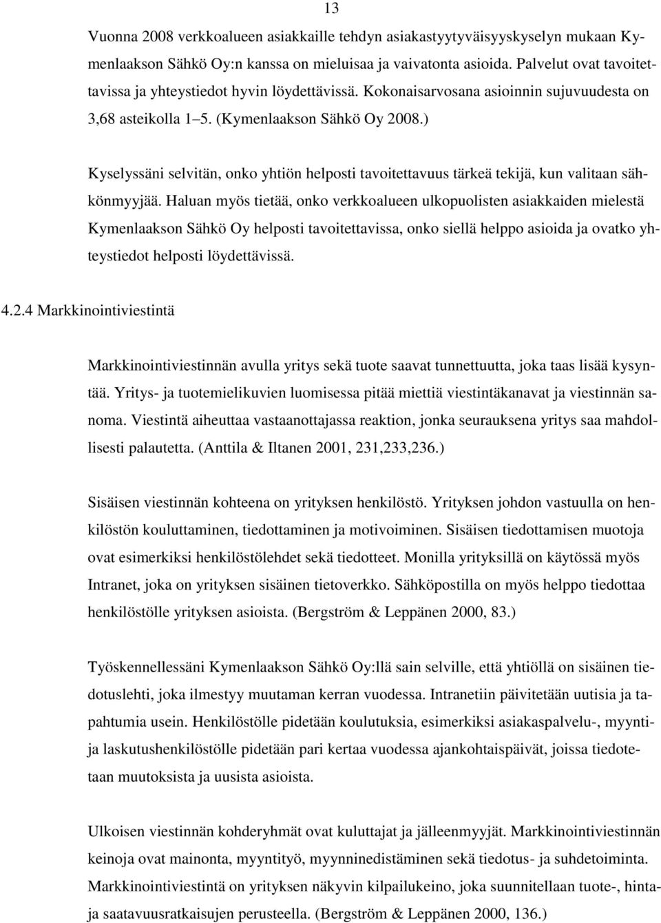 ) Kyselyssäni selvitän, onko yhtiön helposti tavoitettavuus tärkeä tekijä, kun valitaan sähkönmyyjää.