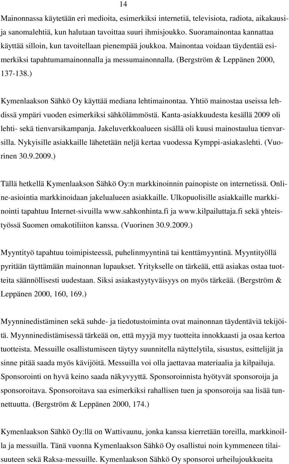 ) Kymenlaakson Sähkö Oy käyttää mediana lehtimainontaa. Yhtiö mainostaa useissa lehdissä ympäri vuoden esimerkiksi sähkölämmöstä. Kanta-asiakkuudesta kesällä 2009 oli lehti- sekä tienvarsikampanja.