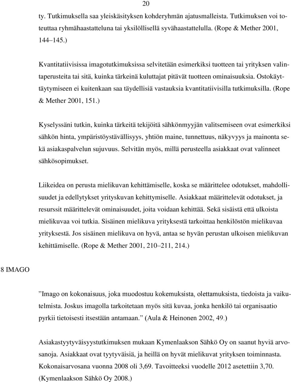 Ostokäyttäytymiseen ei kuitenkaan saa täydellisiä vastauksia kvantitatiivisilla tutkimuksilla. (Rope & Mether 2001, 151.