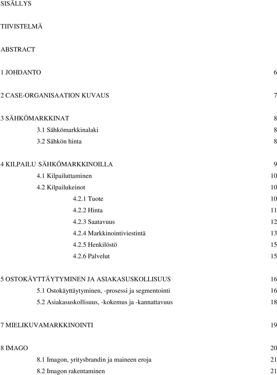 2.5 Henkilöstö 15 4.2.6 Palvelut 15 5 OSTOKÄYTTÄYTYMINEN JA ASIAKASUSKOLLISUUS 16 5.1 Ostokäyttäytyminen, -prosessi ja segmentointi 16 5.