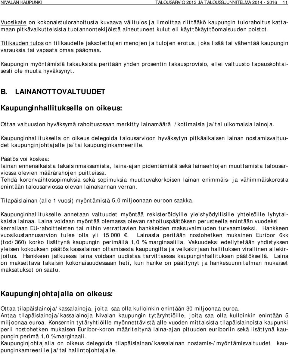 käyttökäyttöomaisuuden poistot. maan T ilikauden tulos on tilikaudelle jaksotettujen menojen ja tulojen erotus, joka lisää tai vähentää kaupungin varauksia tai vapaata omaa pääomaa.