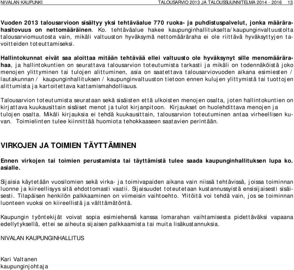 Hallintokunnat eivät saa aloittaa mitään tehtävää ellei valtuusto ole hyväksynyt sille menomäärärahaa, ja hallintokuntien on seurattava talousarvion toteutumista tarkasti ja mikäli on todennäköistä