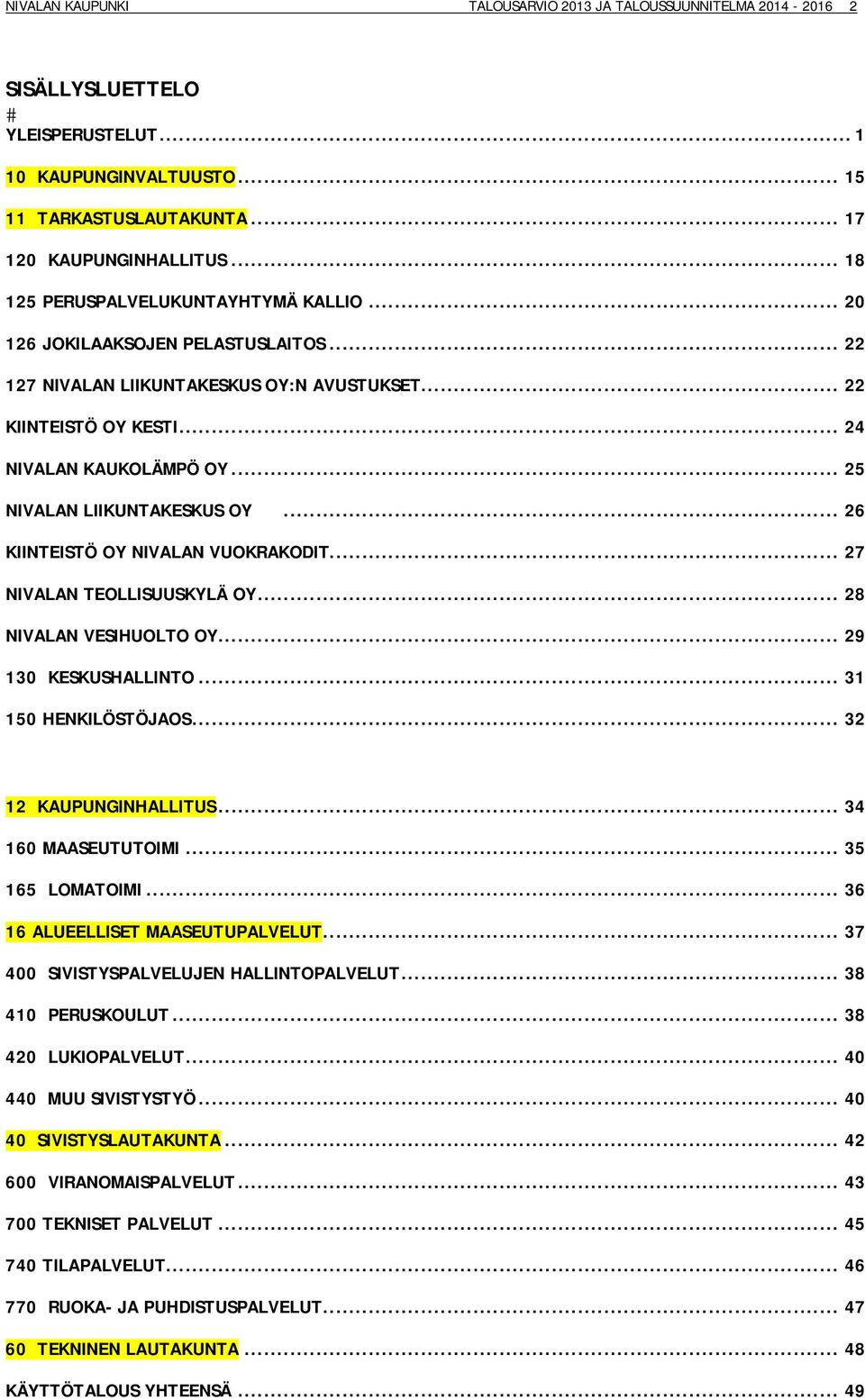 .. 25 NIVALAN LIIKUNTAKESKUS OY... 26 KIINTEISTÖ OY NIVALAN VUOKRAKODIT... 27 NIVALAN TEOLLISUUSKYLÄ OY... 28 NIVALAN VESIHUOLTO OY... 29 130 KESKUSHALLINTO... 31 150 HENKILÖSTÖJAOS.